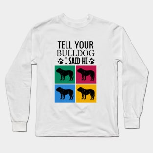 Tell your bulldog I said hi Long Sleeve T-Shirt